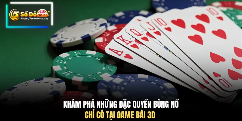Khám phá những đặc quyền bùng nổ chỉ có tại game bài 3D 